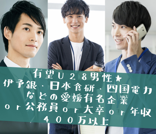 有望U28男性★愛媛有名企業（伊予銀・日本食研・四国電力など）or公務員or大卒or年収400万以上